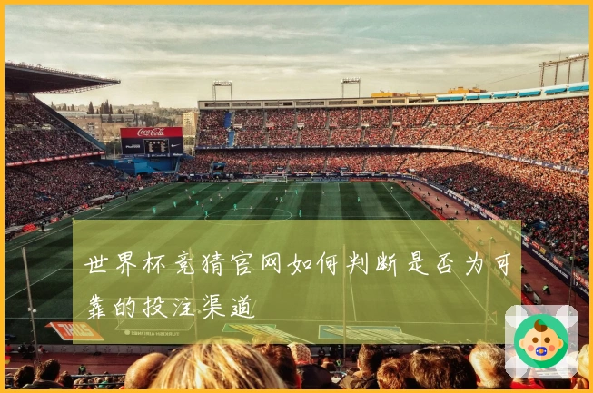 世界杯竞猜官网如何判断是否为可靠的投注渠道